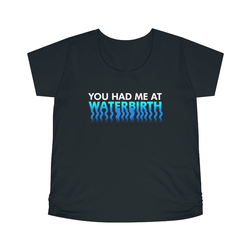 You Had Me At Waterbirth-Maternity Tee