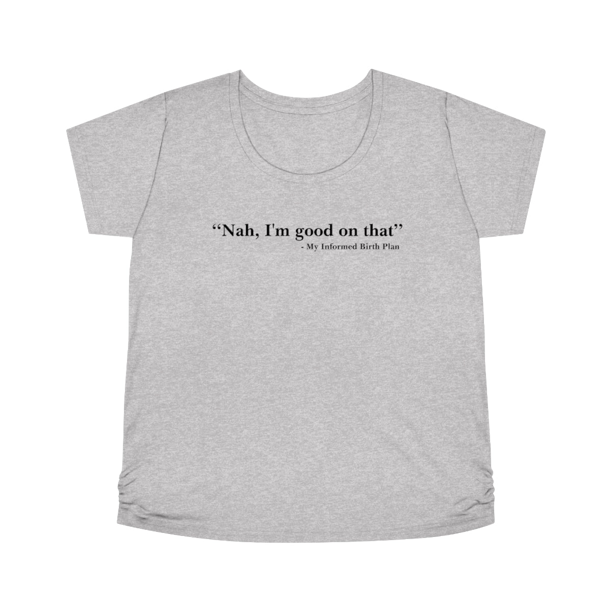 Nah, I'm Good On That-Maternity Tee