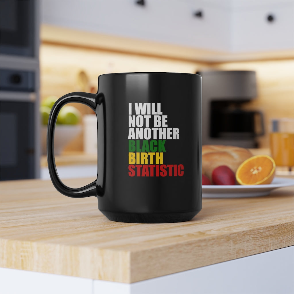 I Will Not Be Another Black Birth Statistic- Mug, 15oz