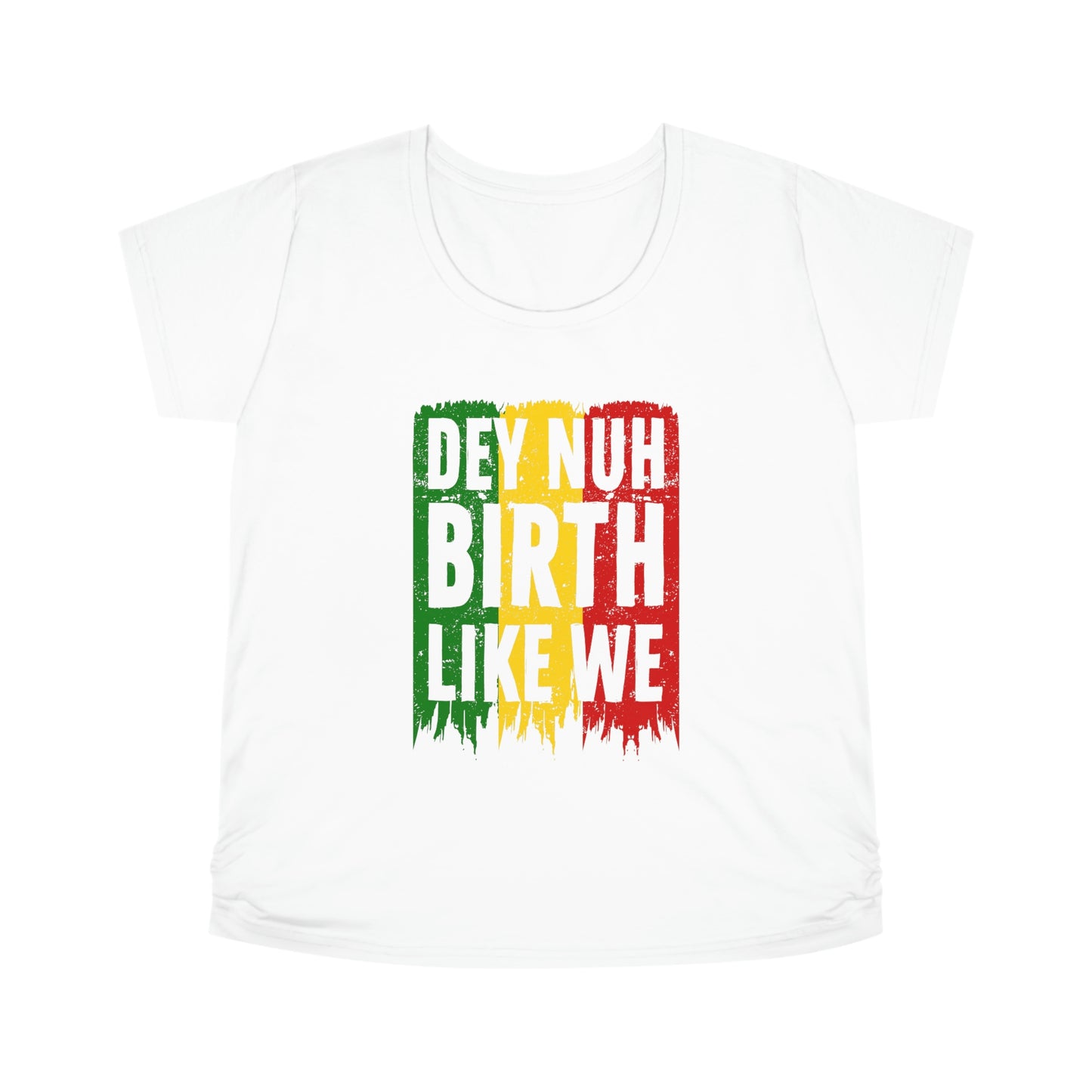 Dey Nuh Birth Like We- Maternity Tee