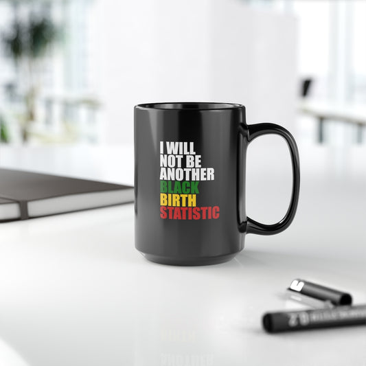 I Will Not Be Another Black Birth Statistic- Mug, 15oz