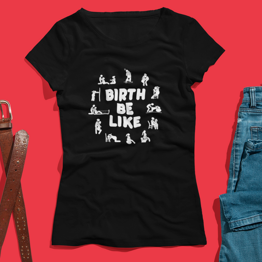 Birth Be Like- Women's Tee